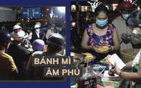 6 chị em hàng xóm rủ nhau bán bánh mì 'âm phủ', muốn ăn phải xếp hàng