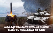 Điểm xung đột: Nga đáp trả ATACMS, Storm Shadow bằng tên lửa 'khủng'; chiến sự mùa đông ra sao?