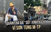 Xôn xao quán trà đá Sơn Tùng M-TP ngồi uống nước bị yêu cầu dẹp