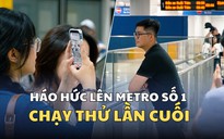 Háo hức lên chuyến tàu metro số 1 chạy thử lần cuối: ‘Chắc chắn sẽ hot’