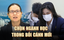 Chọn ngành học như thế nào trong bối cảnh mới?