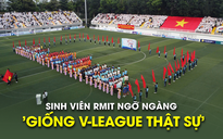 Sinh viên RMIT ngỡ ngàng với quy mô giải TNSV THACO cup 2025: 'Giống V-League thật sự'