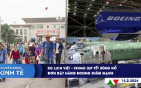 CHUYỂN ĐỘNG KINH TẾ ngày 15.2: Du lịch Việt-Trung dịp Tết bùng nổ | Đơn đặt hàng Boeing giảm mạnh