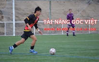 Hàng loạt sao trẻ Việt kiều mong có cơ hội được khoác áo đội tuyển Việt Nam