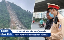 Xem nhanh 20h ngày 25.3: Vì sao Hà Nội xảy ra động đất | Bỏ đề xuất CSGT trích lại tiền phạt