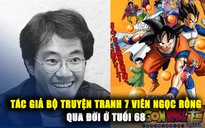 Tác giả '7 viên ngọc rồng' Akira Toriyama qua đời, người hâm mộ khắp thế giới tiếc thương
