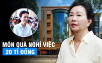 Chuyện lạ trong vụ án Trương Mỹ Lan: Nghỉ việc được hỗ trợ 20 tỉ