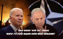 Điểm xung đột: Ông Biden 'khẻ tay' Israel; NATO 75 tuổi mạnh hơn nhờ Ukraine?