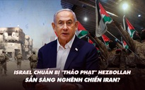 Điểm xung đột: Israel rút bớt khỏi Gaza, chuẩn bị đánh Hezbollah, sẵn sàng nghênh chiến Iran?