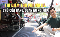 Chủ quán nói về thu phí vỉa hè: Hào hứng được kê thêm bàn ghế, số ít băn khoăn vì...