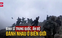 Xuất hiện video binh sĩ Trung Quốc, Ấn Độ đánh nhau bằng gậy, đá ở biên giới