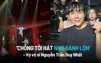 Bà xã Nguyễn Trần Duy Nhất ở hậu trường 'Anh trai vượt ngàn chông gai': 'Chồng tôi hát như đánh lộn'