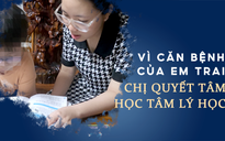 Chị quyết tâm theo ngành tâm lý học từ căn bệnh của em trai