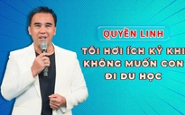 Quyền Linh: Tôi không muốn con đi du học, tôi muốn con chỉ ở Việt Nam