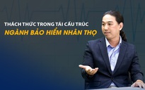 Vấn đề và Giải pháp: Những thách thức trong tái cấu trúc ngành bảo hiểm nhân thọ