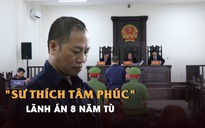 ‘Sư thầy Thích Tâm Phúc’ lãnh án 8 năm tù