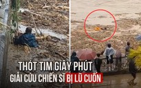 Thót tim giây phút sinh tử, giải cứu chiến sĩ bị lũ cuốn ở Lào Cai