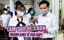 ‘Phi thương bất phú’, làm sao để chọn ngành kinh tế phù hợp?