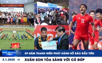 Xem nhanh 12h: 39 năm Thanh Niên phát hành số báo đầu tiên | Xuân Son tỏa sáng với cú đúp