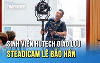Người quay những thước phim ‘tuyệt đối điện ảnh’ đại lễ A80 mang dàn thiết bị tiền tỉ giao lưu cùng sinh viên HUTECH