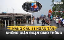 'Đại phẫu' nâng cầu Bình Triệu 1 không gián đoạn giao thông: Lần đầu tiên ở Việt Nam