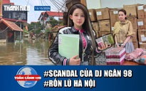 Toàn cảnh 17h: Những scandal của DJ Ngân 98 | 'Rốn lũ' Hà Nội vẫn ngập sâu dù nước sông Cầu đã rút