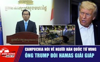 Tiêu điểm quốc tế ngày 16.10: Campuchia nói về người Hàn Quốc tử vong | Ông Trump đòi Hamas giải giáp