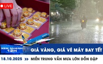 Xem nhanh 12h: 'Choáng' với giá vàng, vé máy bay tết | Miền Trung vẫn mưa lớn dồn dập