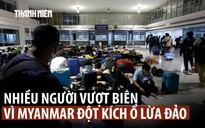 Hơn 1.000 người đổ từ Myanmar sang Thái Lan vì 'động ổ' lừa đảo