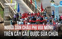 Lý do khiến người dân châu Phi cầm cờ Việt Nam, nhảy múa trên cây cầu Banton