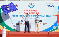 Hào hứng khai mạc giải bóng đá công nhân, viên chức Việt Nam 2025
