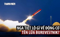 Tổng thống Putin hé lộ về động cơ hạt nhân của tên lửa 'vô đối' Burevestnik