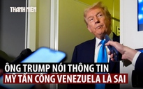 Tổng thống Trump bác thông tin Mỹ sẽ không kích vào Venezuela
