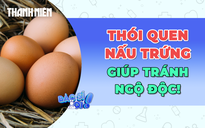 Một thói quen nhỏ trước khi nấu trứng giúp bạn tránh ngộ độc!