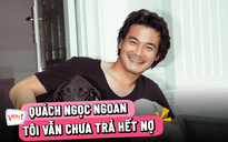 Quách Ngọc Ngoan trải lòng về cuộc sống sau biến cố vỡ nợ