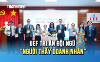 UEF tôn vinh 'người thầy doanh nhân' truyền nghề từ thực tiễn