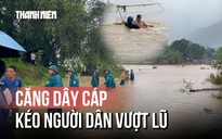 Lũ dữ chia cắt, nghẹt thở căng dây cáp kéo từng người dân qua sông