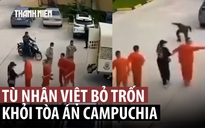 Xem vụ bỏ trốn táo tợn của tù nhân người Việt tại tòa án Campuchia