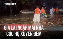 Gấp rút cứu trợ vùng lũ Gia Lai, nhiều nơi ngập đến mái nhà