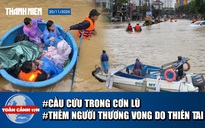 Toàn cảnh 17h: Tiếng khóc xé lòng trong cơn lũ dữ | 11 người tử vong, 4 người mất tích do lũ ở Đắk Lắk