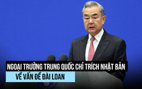 Ngoại trưởng Trung Quốc chỉ trích Nhật Bản 'vượt lằn ranh đỏ' về vấn đề Đài Loan