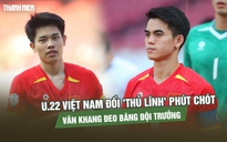 U.22 Việt Nam đổi 'thủ lĩnh' phút chót, Văn Khang đeo băng đội trưởng