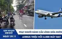 Xem nhanh 20h ngày 29.11: Phạt người đánh cầu lông giữa đường | Airbus triệu hồi 6.000 máy bay