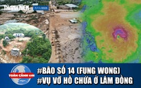 Toàn cảnh 17h: Lại sắp có bão số 14 vào Biển Đông? | Công an điều tra vụ vỡ hồ chứa ở Lâm Đồng