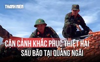 Giúp dân khắc phục thiệt hại sau bão ở Quảng Ngãi