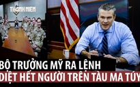 Thực hư lệnh 'giết sạch' của Bộ trưởng Chiến tranh Mỹ đối với thuyền nghi buôn ma túy