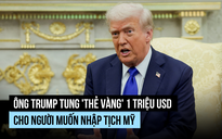 Ông Trump tung 'thẻ vàng' 1 triệu USD cho người muốn nhập tịch Mỹ