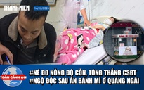 Toàn cảnh 17h: Né đo nồng độ cồn, tông thẳng vào CSGT | Thêm vụ ngộ độc sau ăn bánh mì ở Quảng Ngãi