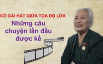 Thời hoa lửa: Cô gái hát giữa tọa độ lửa - Những câu chuyện lần đầu được kể