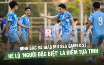 Đình Bắc và giấc mơ SEA Games 33: Hé lộ 'người đặc biệt' là điểm tựa